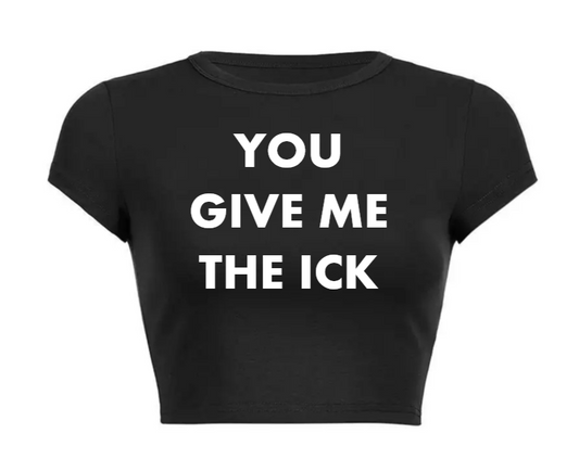 YOU GIVE ME THE ICK CROP TOP